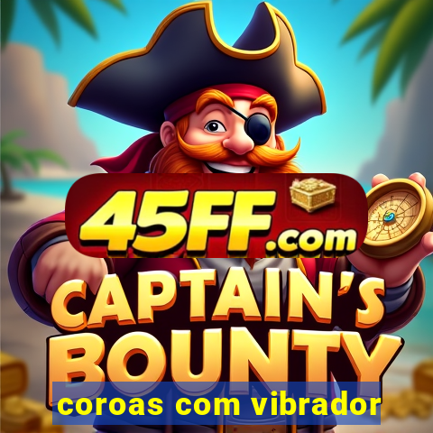 coroas com vibrador